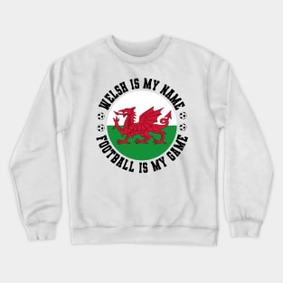 WELSH IS MY NAME FOOTBALL IS MY GAME FUNNY WALES FOOTBALL FUNNY WELSH FOOTBALL WALES SOCCER WELSH SOCCER Crewneck Sweatshirt